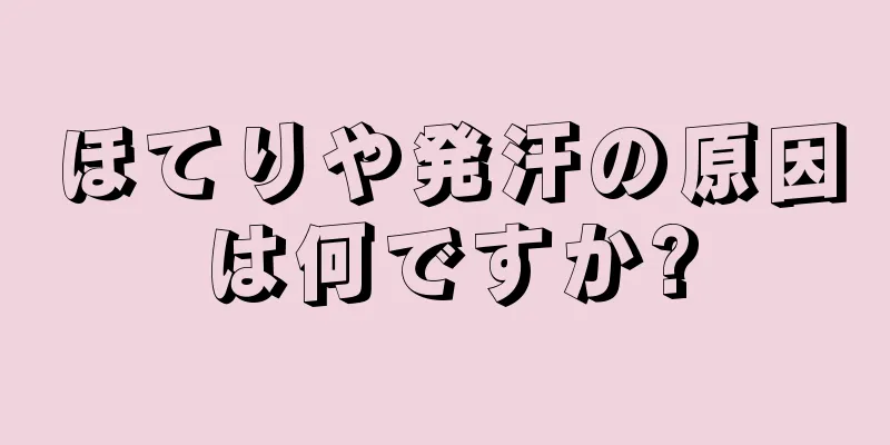 ほてりや発汗の原因は何ですか?