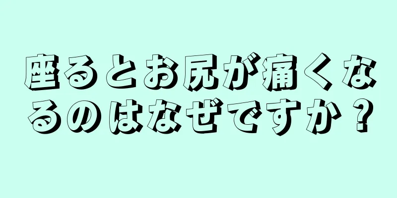 座るとお尻が痛くなるのはなぜですか？