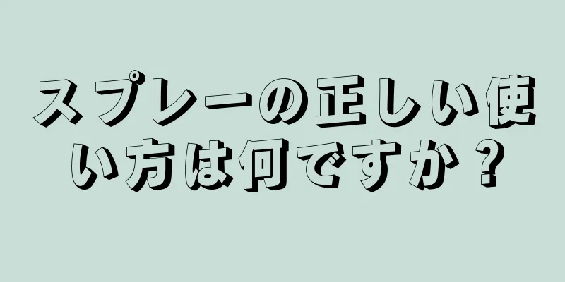 スプレーの正しい使い方は何ですか？