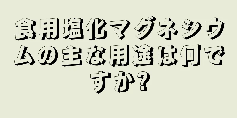 食用塩化マグネシウムの主な用途は何ですか?