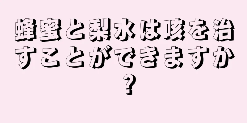 蜂蜜と梨水は咳を治すことができますか？