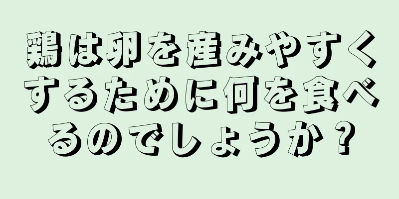 鶏は卵を産みやすくするために何を食べるのでしょうか？