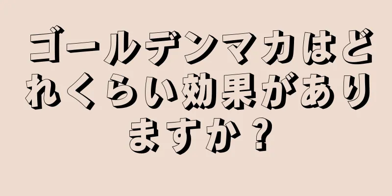 ゴールデンマカはどれくらい効果がありますか？