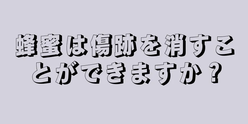 蜂蜜は傷跡を消すことができますか？