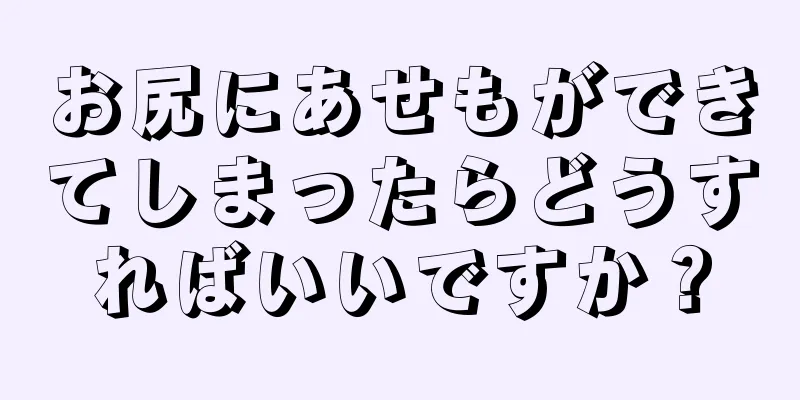 お尻にあせもができてしまったらどうすればいいですか？