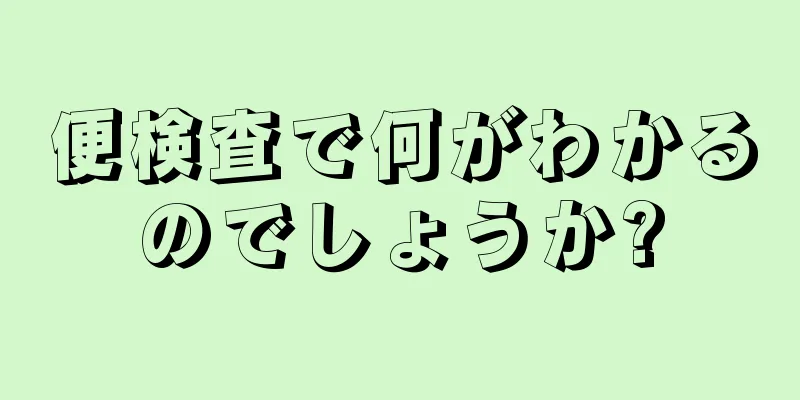 便検査で何がわかるのでしょうか?