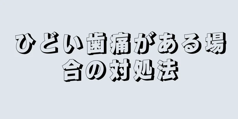 ひどい歯痛がある場合の対処法