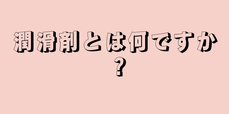 潤滑剤とは何ですか？