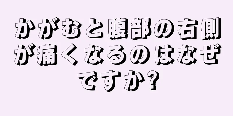 かがむと腹部の右側が痛くなるのはなぜですか?