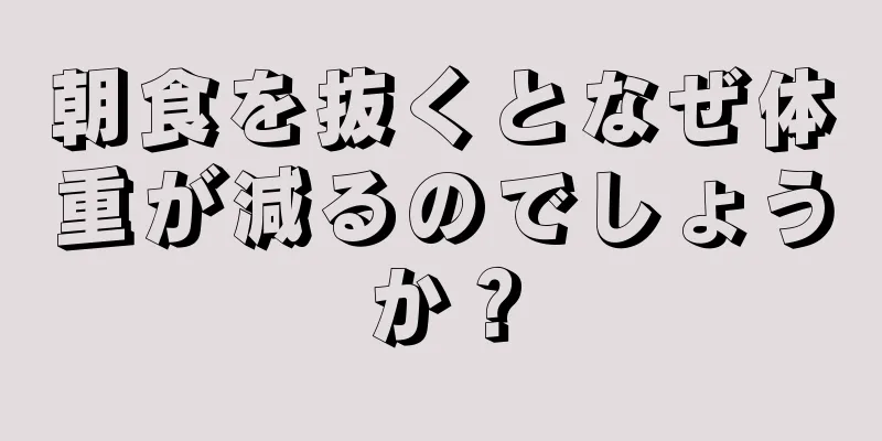 朝食を抜くとなぜ体重が減るのでしょうか？