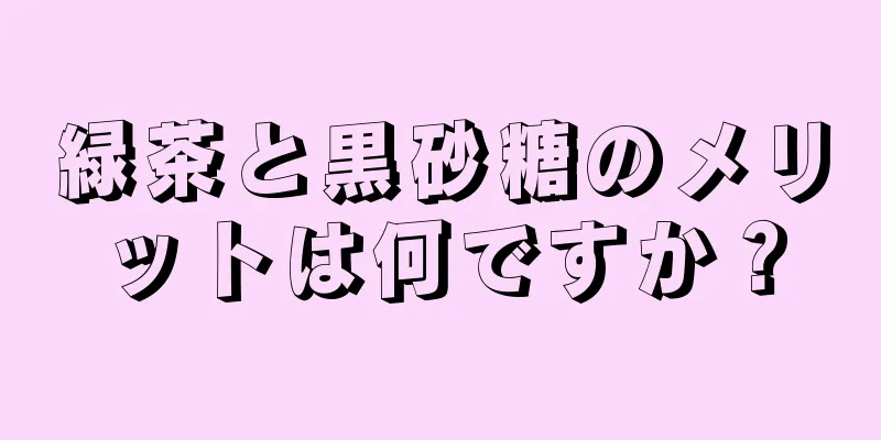 緑茶と黒砂糖のメリットは何ですか？