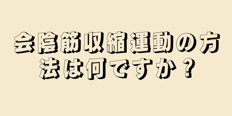 会陰筋収縮運動の方法は何ですか？