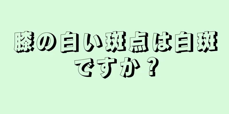 膝の白い斑点は白斑ですか？