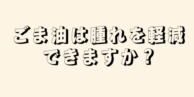 ごま油は腫れを軽減できますか？