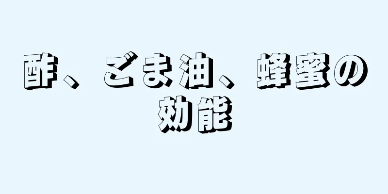 酢、ごま油、蜂蜜の効能