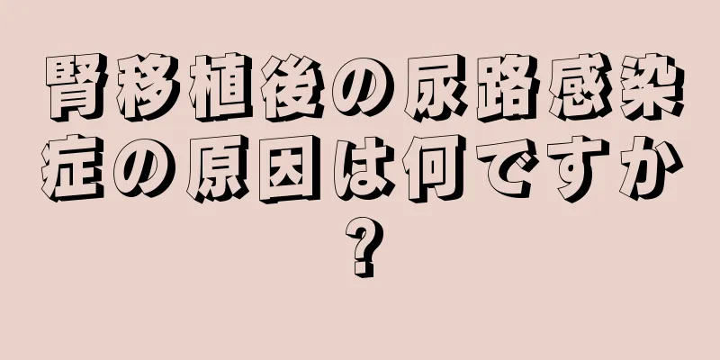 腎移植後の尿路感染症の原因は何ですか?