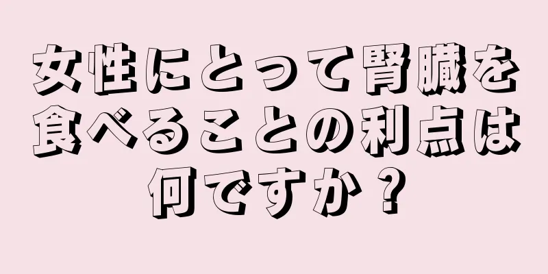 女性にとって腎臓を食べることの利点は何ですか？