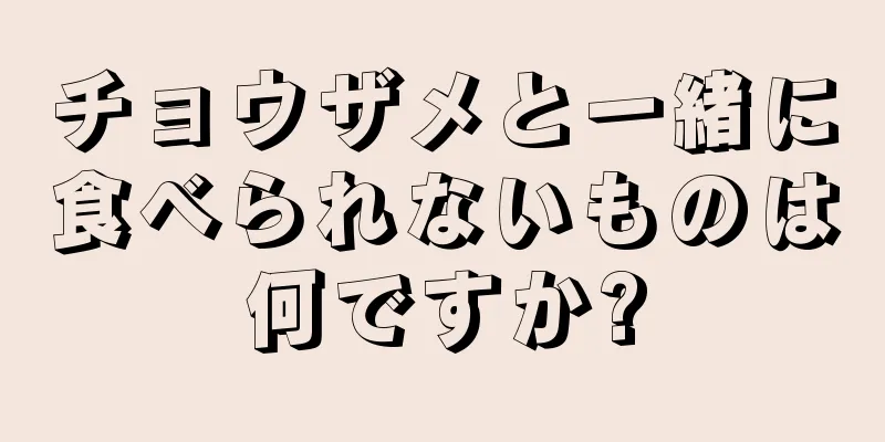 チョウザメと一緒に食べられないものは何ですか?