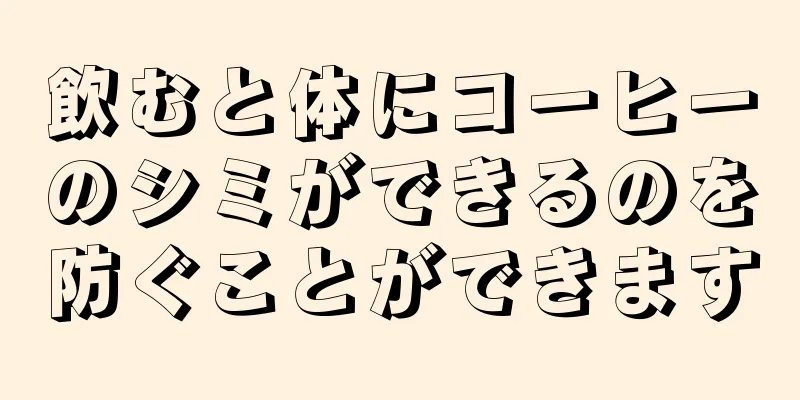 飲むと体にコーヒーのシミができるのを防ぐことができます