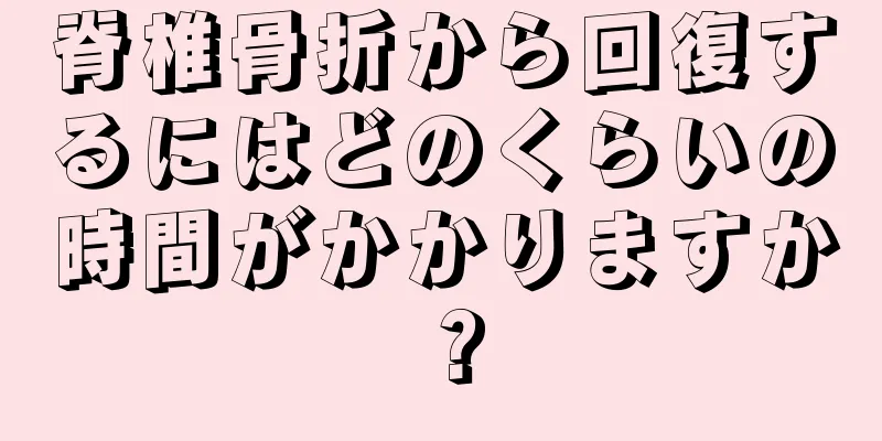 脊椎骨折から回復するにはどのくらいの時間がかかりますか？