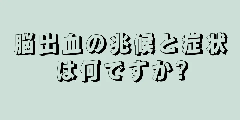 脳出血の兆候と症状は何ですか?