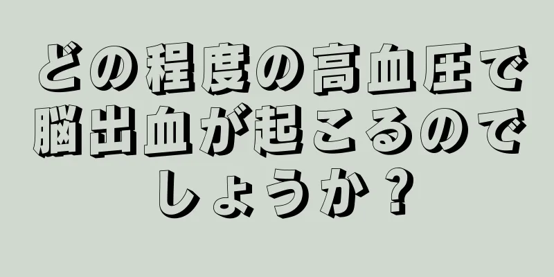 どの程度の高血圧で脳出血が起こるのでしょうか？