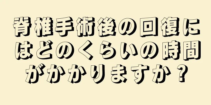 脊椎手術後の回復にはどのくらいの時間がかかりますか？