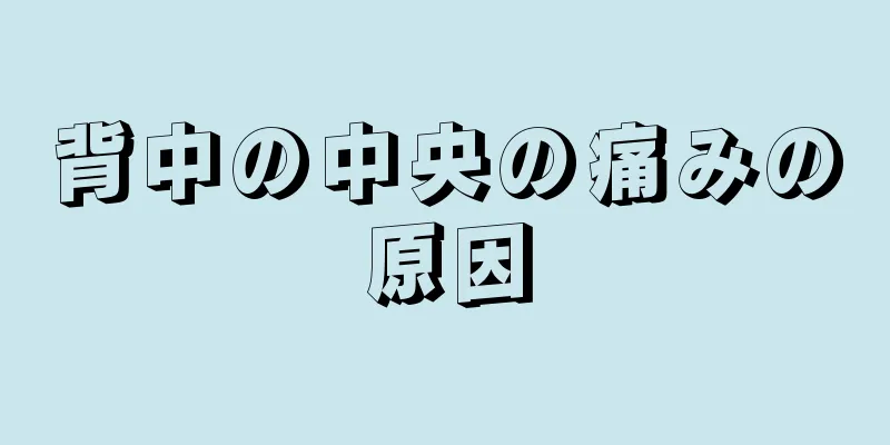 背中の中央の痛みの原因