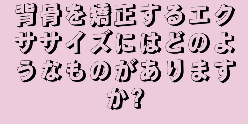 背骨を矯正するエクササイズにはどのようなものがありますか?