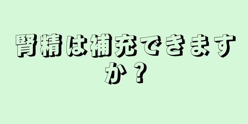 腎精は補充できますか？