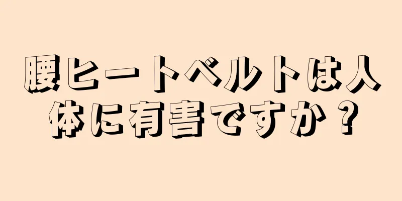 腰ヒートベルトは人体に有害ですか？