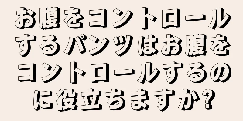 お腹をコントロールするパンツはお腹をコントロールするのに役立ちますか?