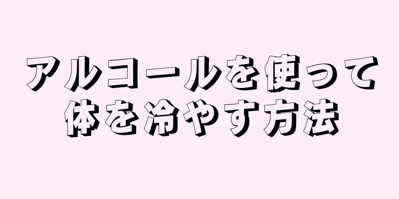 アルコールを使って体を冷やす方法