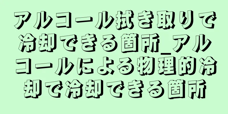 アルコール拭き取りで冷却できる箇所_アルコールによる物理的冷却で冷却できる箇所