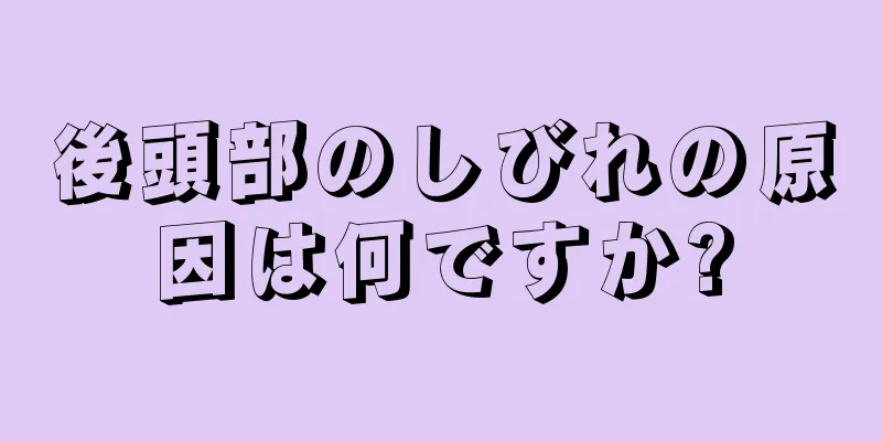 後頭部のしびれの原因は何ですか?