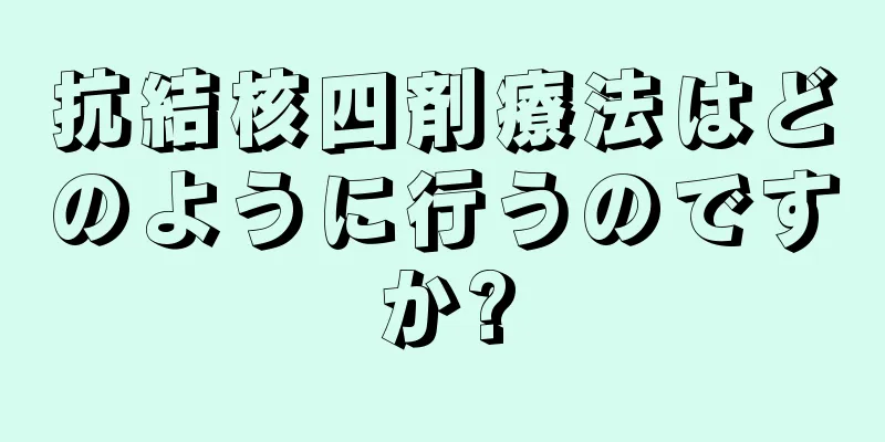 抗結核四剤療法はどのように行うのですか?