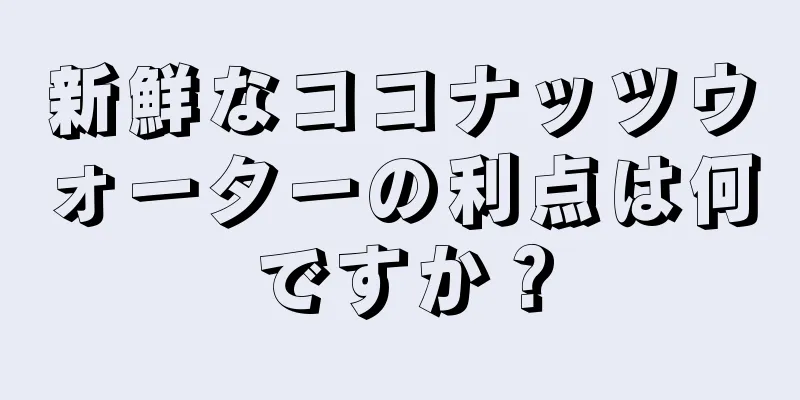 新鮮なココナッツウォーターの利点は何ですか？