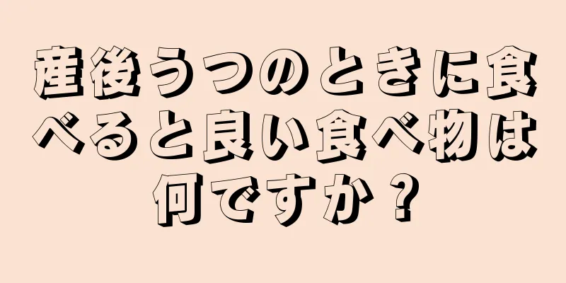 産後うつのときに食べると良い食べ物は何ですか？