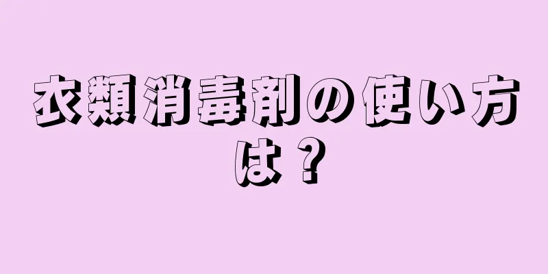 衣類消毒剤の使い方は？