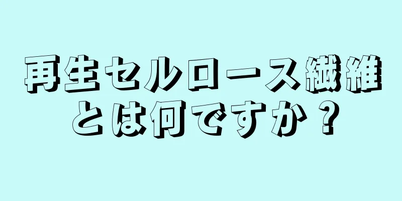 再生セルロース繊維とは何ですか？