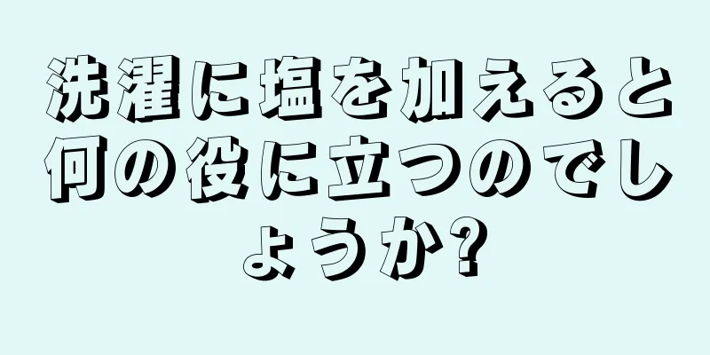 洗濯に塩を加えると何の役に立つのでしょうか?