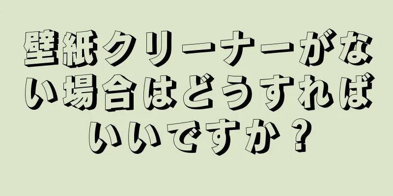 壁紙クリーナーがない場合はどうすればいいですか？