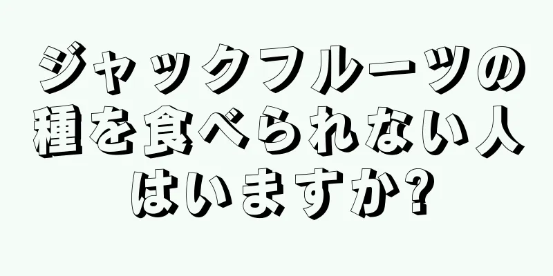 ジャックフルーツの種を食べられない人はいますか?