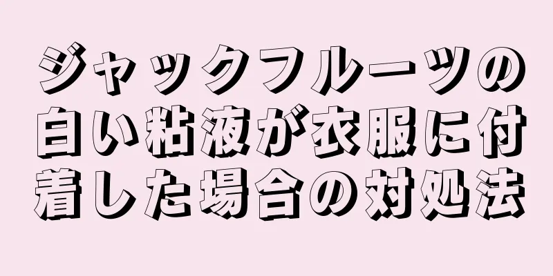 ジャックフルーツの白い粘液が衣服に付着した場合の対処法