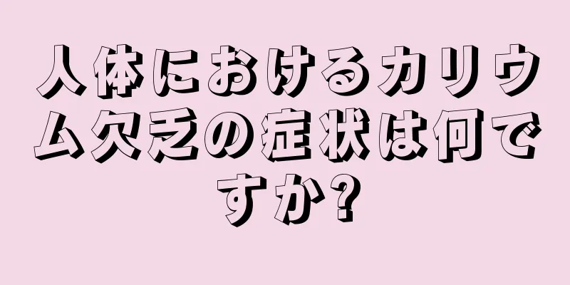 人体におけるカリウム欠乏の症状は何ですか?