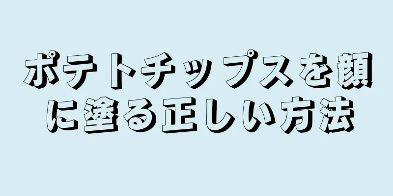 ポテトチップスを顔に塗る正しい方法