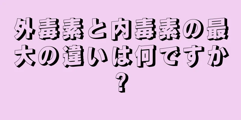 外毒素と内毒素の最大の違いは何ですか?