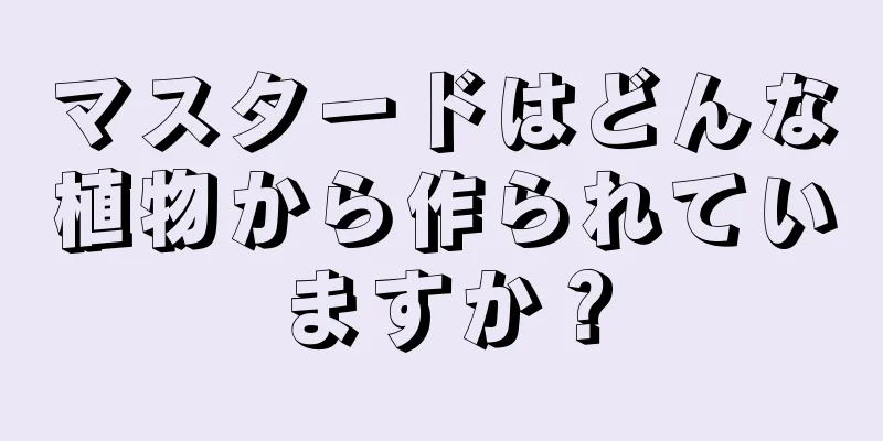 マスタードはどんな植物から作られていますか？