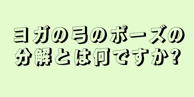 ヨガの弓のポーズの分解とは何ですか?