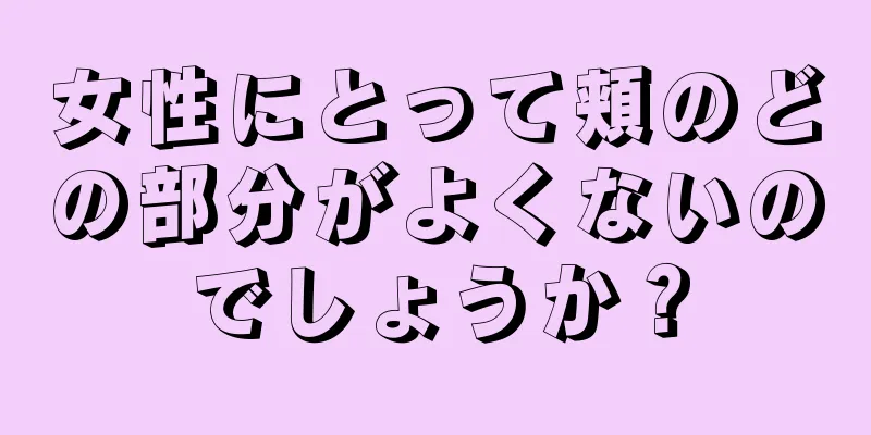 女性にとって頬のどの部分がよくないのでしょうか？